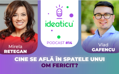 Cine se află în spatele unui om fericit?| Podcast Ideaticu’ cu Mirela Retegan